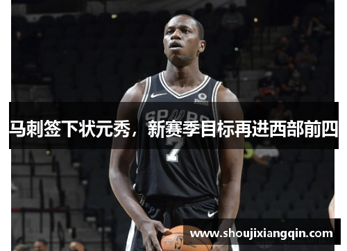 马刺签下状元秀，新赛季目标再进西部前四