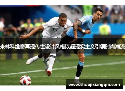 米林科维奇再现传世设计风格以超现实主义引领时尚潮流
