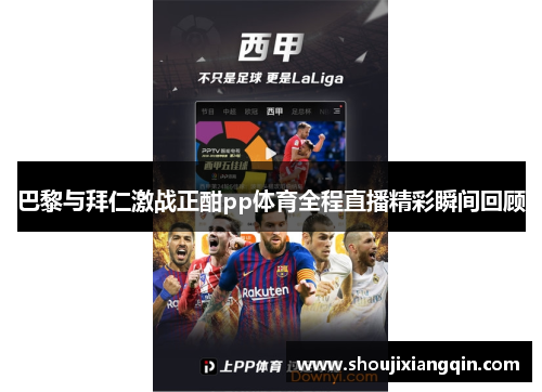 巴黎与拜仁激战正酣pp体育全程直播精彩瞬间回顾