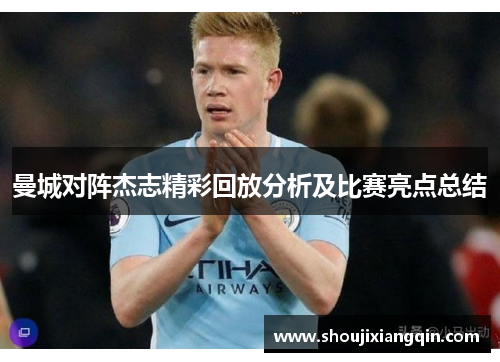 曼城对阵杰志精彩回放分析及比赛亮点总结