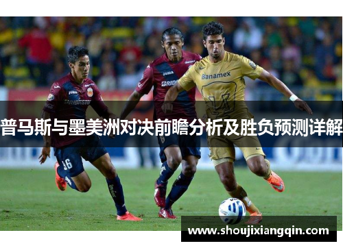 普马斯与墨美洲对决前瞻分析及胜负预测详解