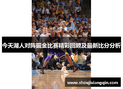 今天湖人对阵掘金比赛精彩回顾及最新比分分析